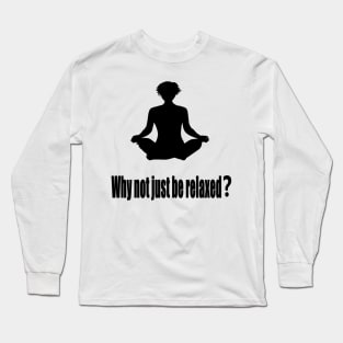 Why not just be relaxed? Long Sleeve T-Shirt